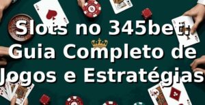 Slots no 345bet: Guia Completo de Jogos e Estratégias ⭐