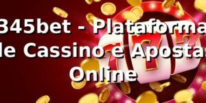 345bet - Plataforma de Cassino e Apostas Online
